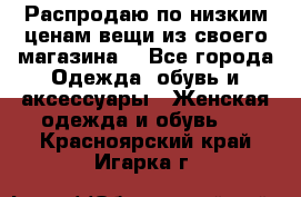 Распродаю по низким ценам вещи из своего магазина  - Все города Одежда, обувь и аксессуары » Женская одежда и обувь   . Красноярский край,Игарка г.